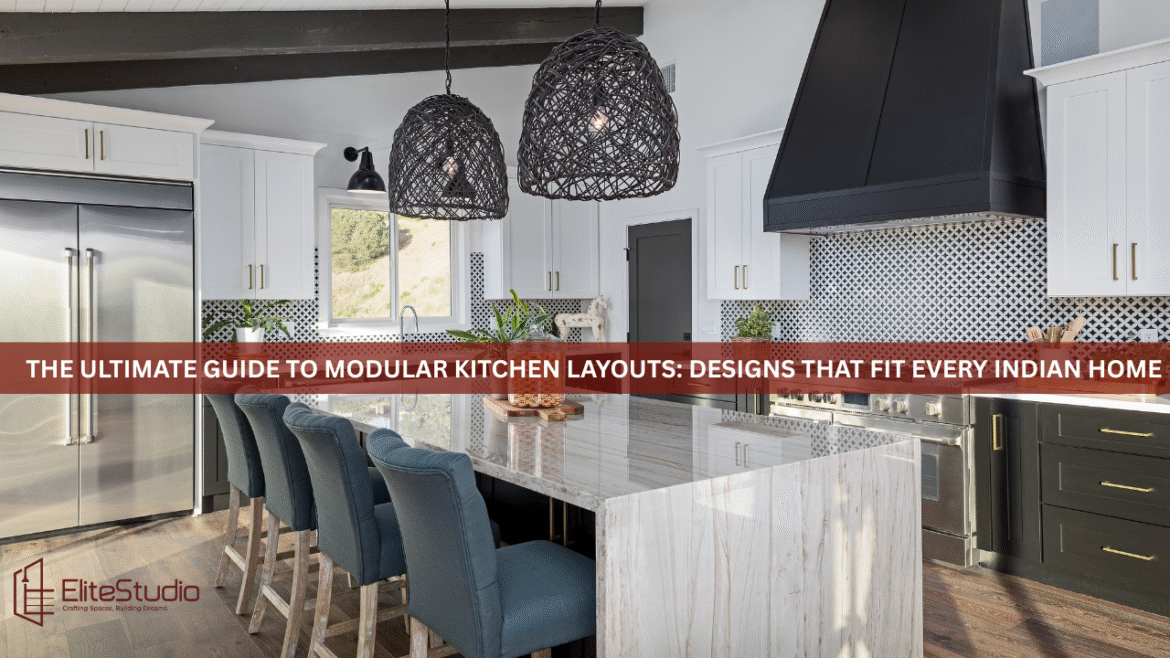 The Ultimate Guide to Modular Kitchen Layouts: Designs That Fit Every Indian Home