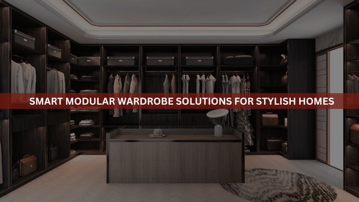Smart Modular Wardrobe Solutions for Stylish Homes