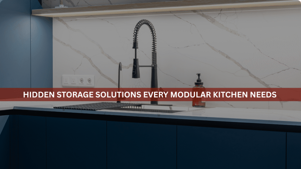 Hidden Storage Solutions Every Modular Kitchen Needs