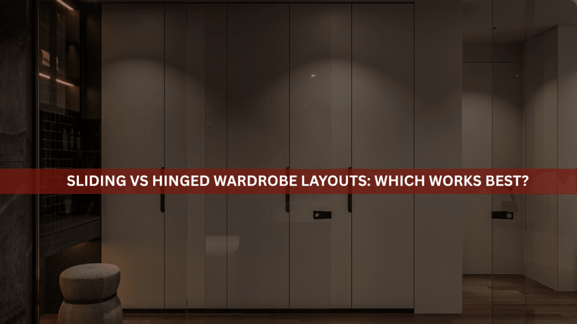 Sliding vs Hinged Wardrobe Layouts: Which Works Best?