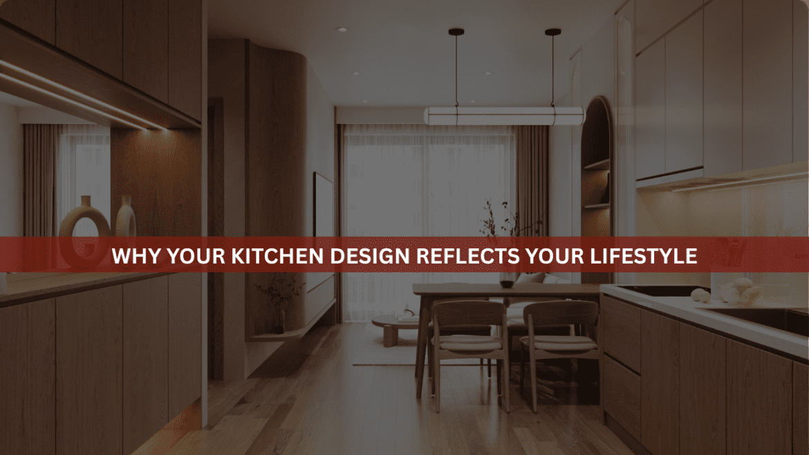 Why Your Kitchen Design Reflects Your Lifestyle